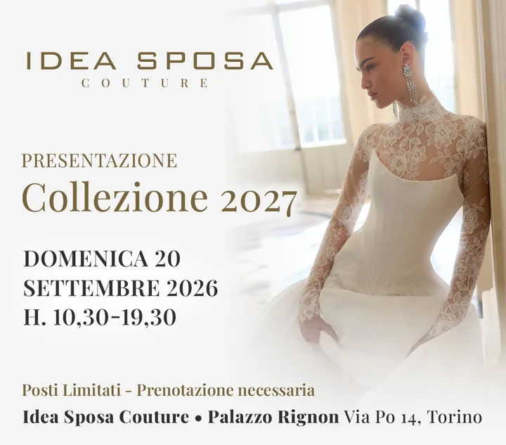 Presentazione Collezione Sposa 2027 — domenica 20 settembre 2026, ore 10:30-19:30, Idea Sposa Couture a Palazzo Rignon, Via Po 14 Torino. Posti limitati, prenotazione necessaria.